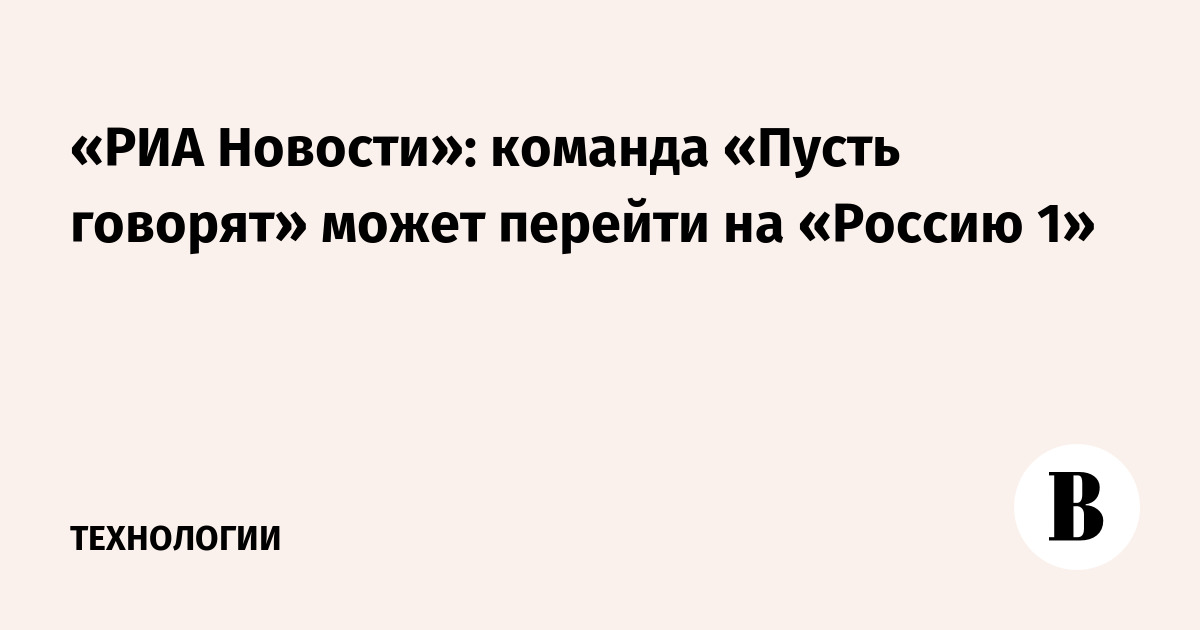 «РИА Новости»: команда «Пусть говорят» может перейти на «Россию 1»