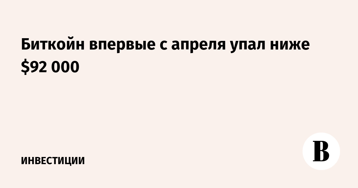 Биткойн впервые с апреля упал ниже $92 000