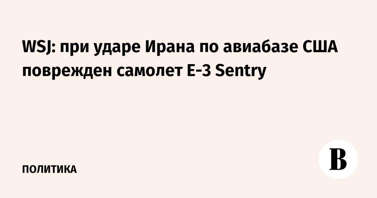 WSJ: при ударе Ирана по авиабазе США поврежден самолет E-3 Sentry