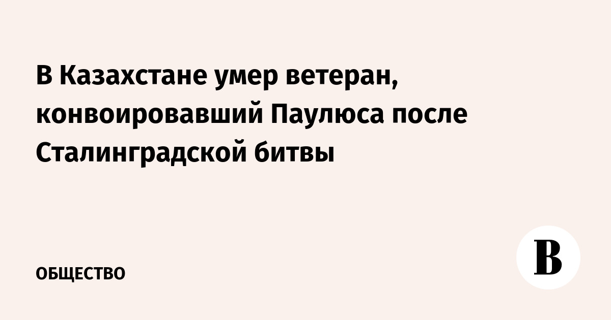 В Казахстане умер ветеран, конвоировавший Паулюса после Сталинградской битвы