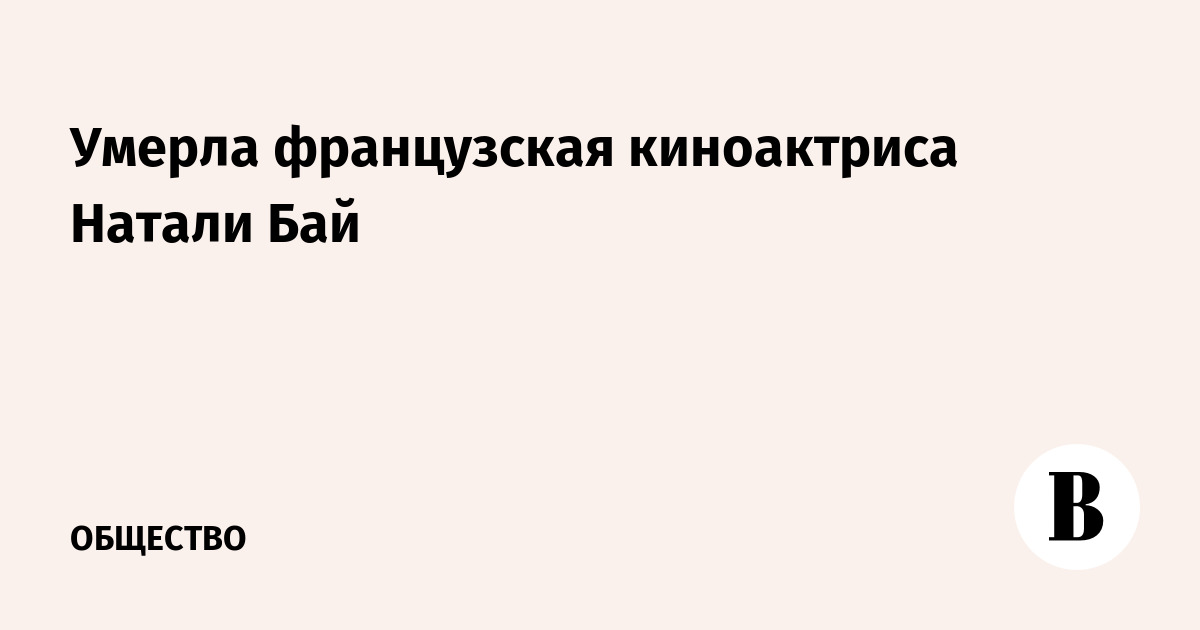 Умерла французская киноактриса Натали Байе