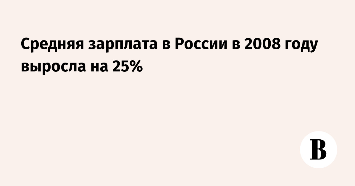 https://sharing.vedomosti.ru/1233062280/vedomosti.ru/library/news/2009/01/27/srednyaya-zarplata-v-rossii-v-2008-godu-vyrosla-na-25.jpg
