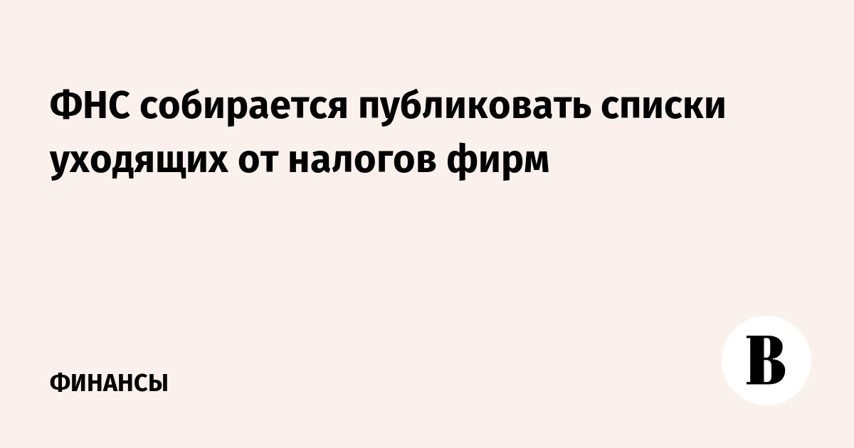 ФНС собирается публиковать списки уходящих от налогов фирм