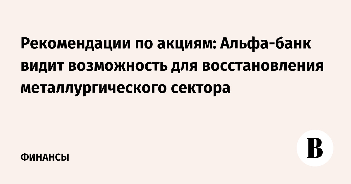 Рекомендации по акциям: Альфа-банк видит возможность для восстановления ...