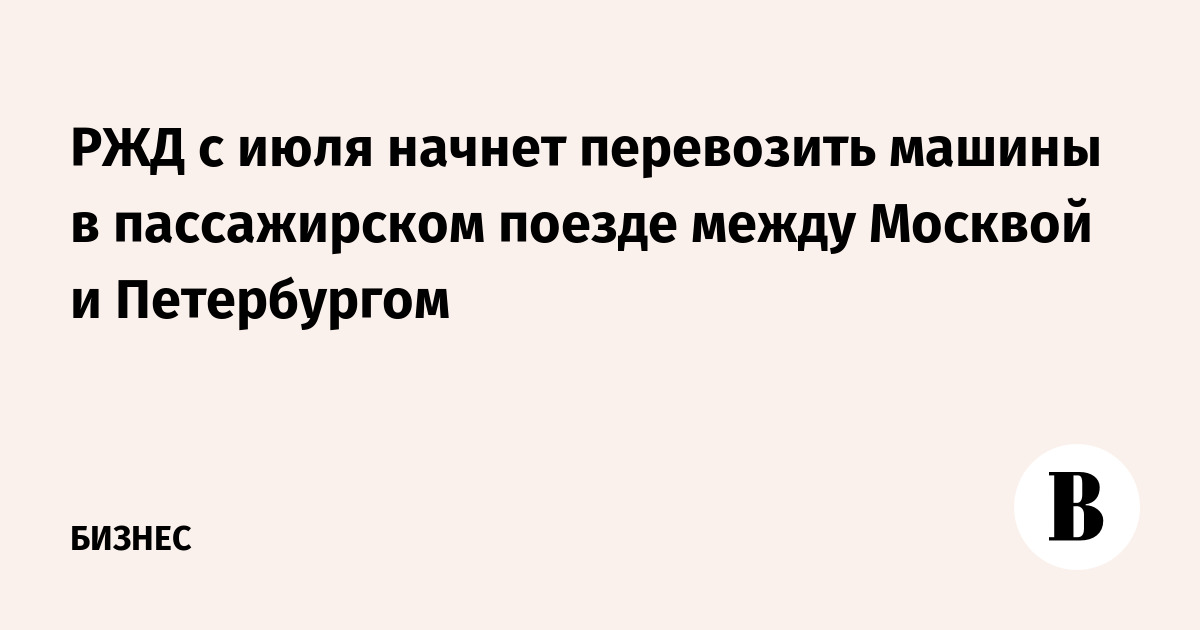 rzhd s iyulya nachnet perevozit mashiny v