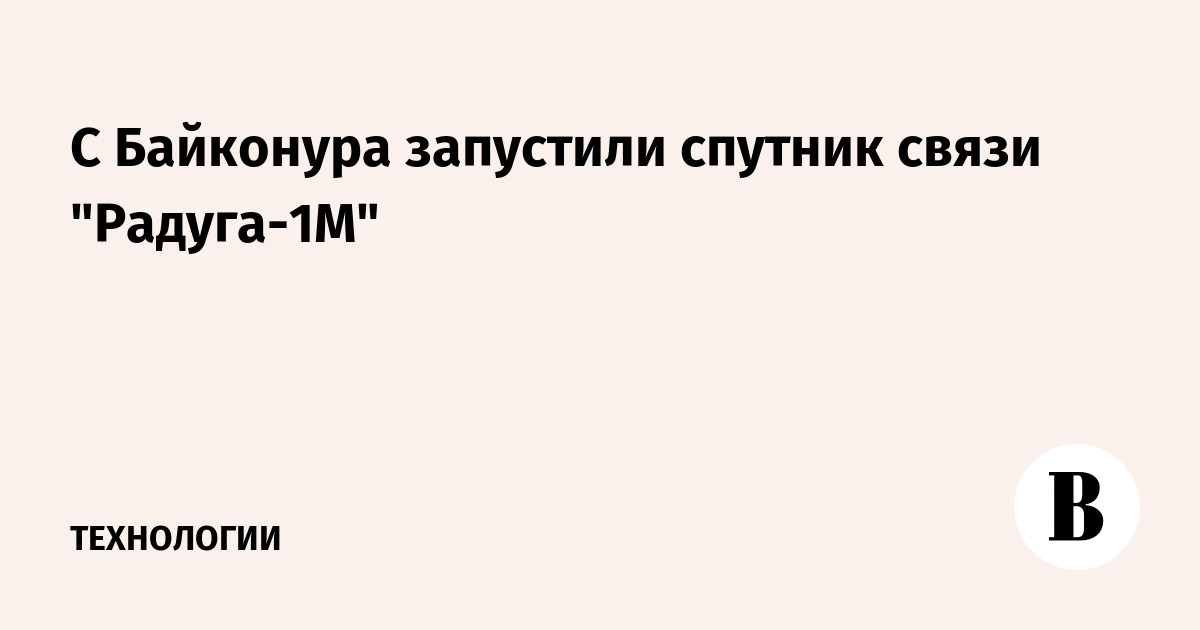 С Байконура запустили спутник связи "Радуга-1М" - Ведомости
