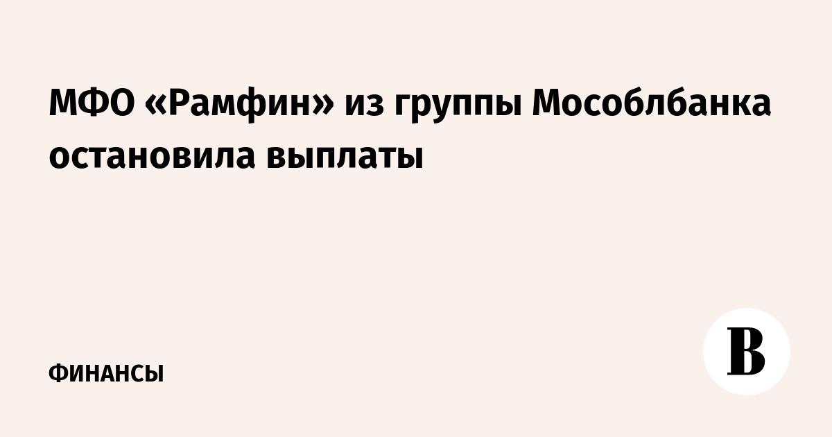 МФО Рамфин из группы Мособлбанка остановила выплаты - Ведомости