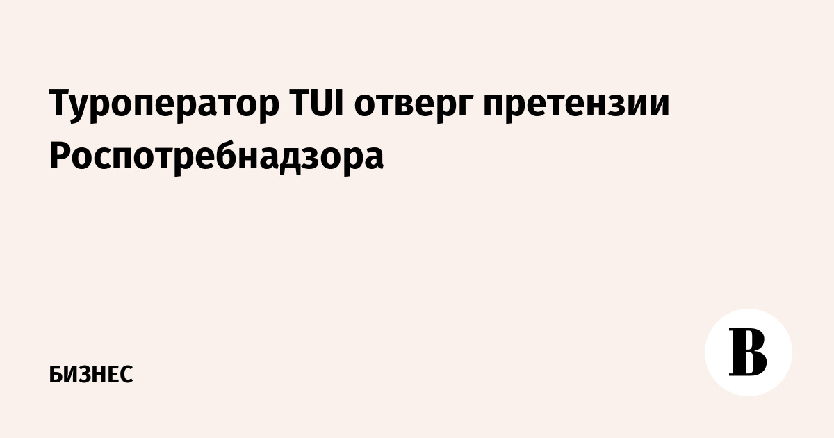 Туроператор TUI отверг претензии Роспотребнадзора - Ведомости