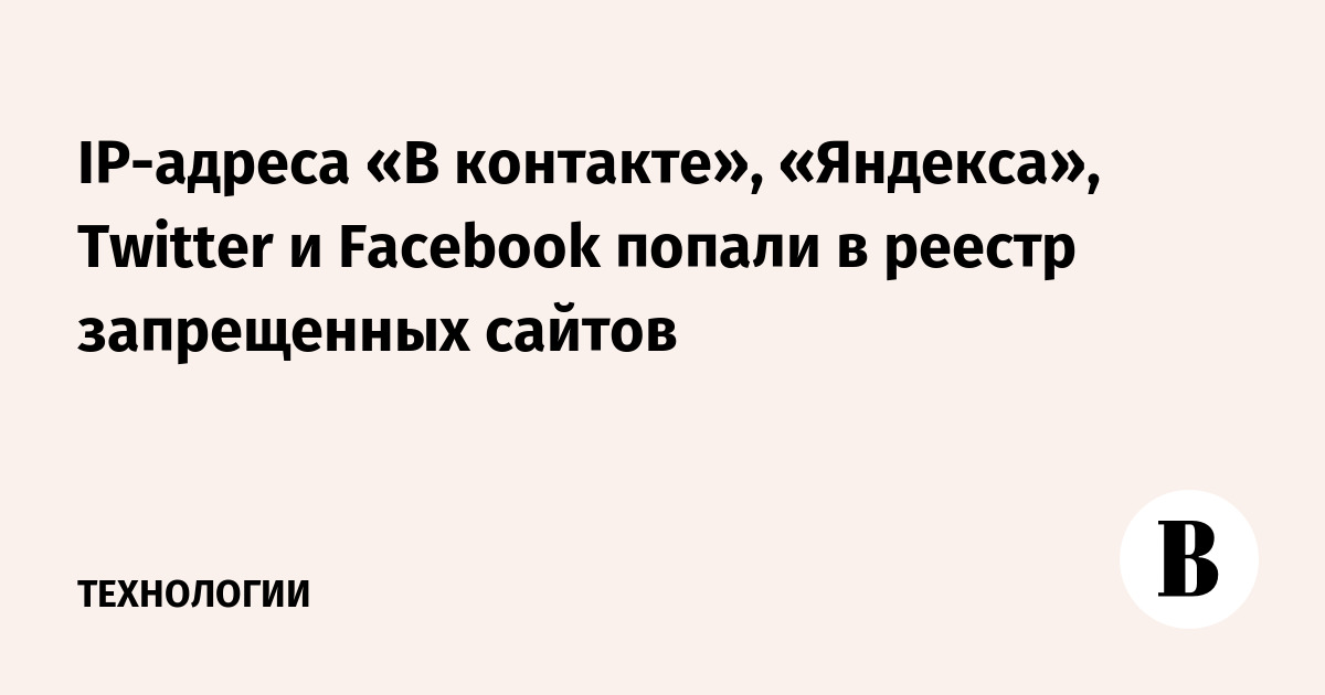 IP-адреса «В контакте», «Яндекса», Twitter и Facebook попали в реестр запрещенных сайтов - Ведомости