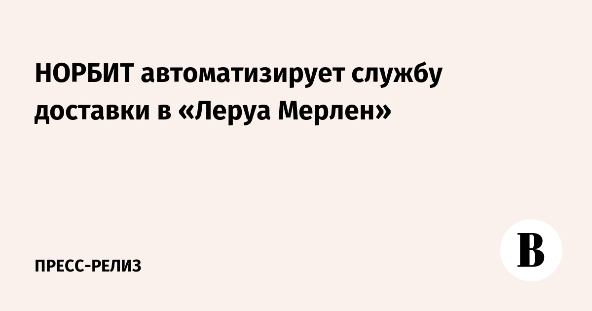 НОРБИТ автоматизирует службу доставки в «Леруа Мерлен» - Ведомости