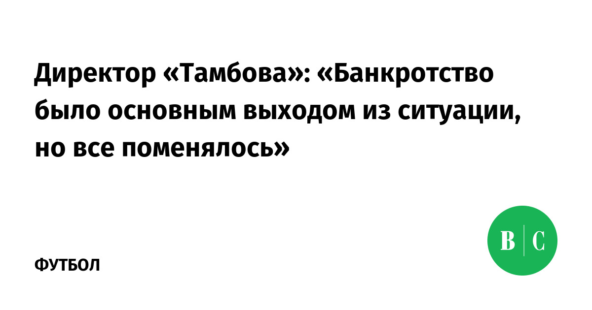 Директор «Тамбова»: «Банкротство было основным выходом из ситуации, но все поменялось» - Ведомости.Спорт