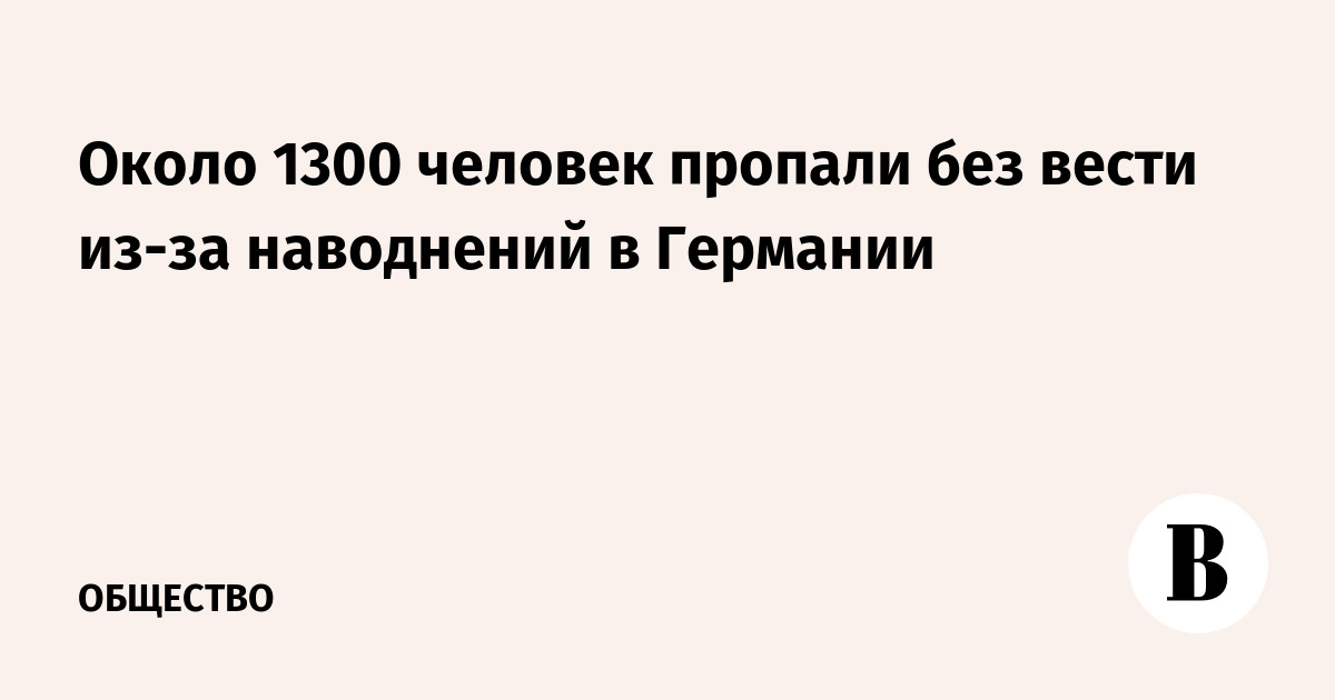 Около 1300 человек пропали без вести из-за наводнений в Германии - Vimarsana News