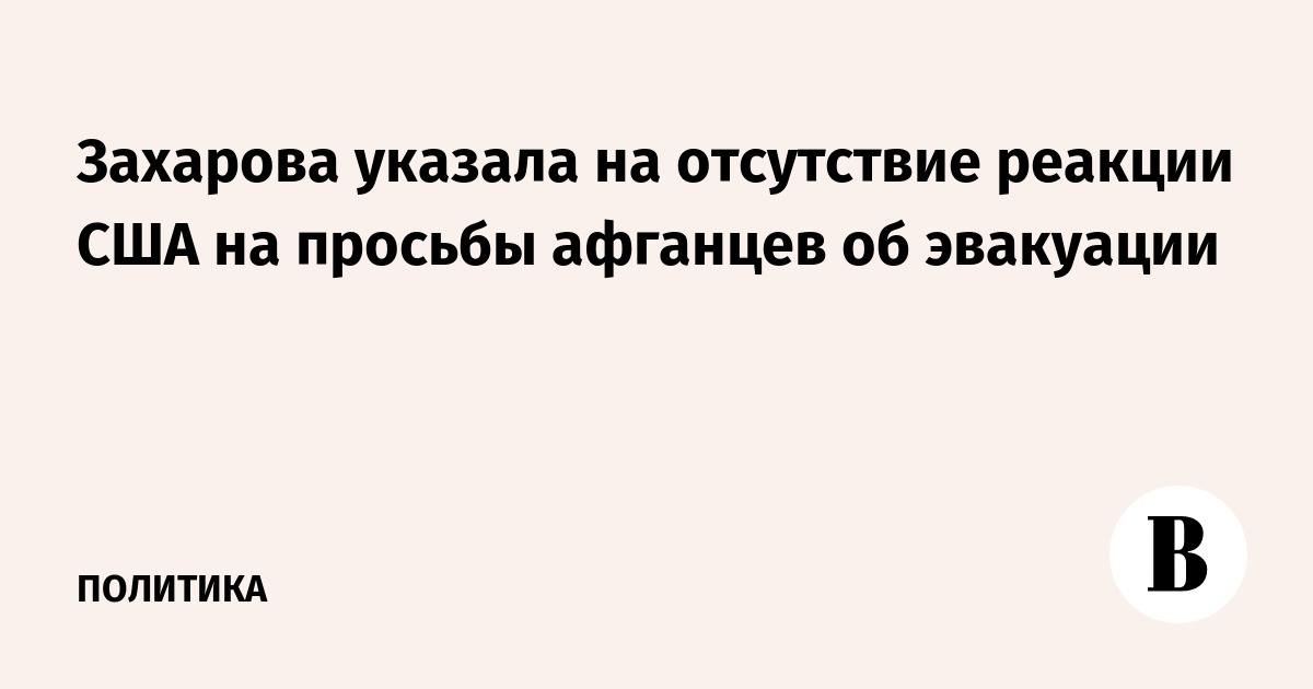 Захарова указала на отсутствие реакции США на просьбы афганцев об эвакуации - Vimarsana News
