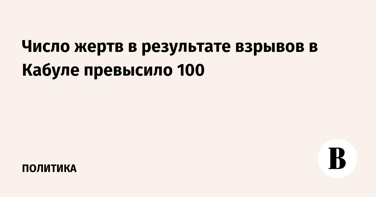 Число жертв в результате взрывов в Кабуле превысило 100 - Vimarsana News