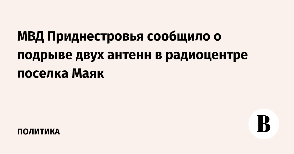 МВД Приднестровья сообщило о подрыве двух антенн в радиоцентре поселка Маяк