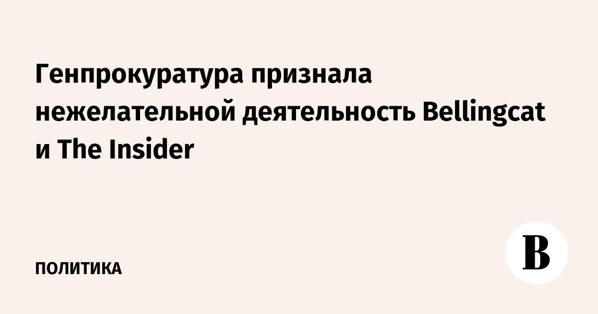Генпрокуратура признала Bellingcat и The Insider нежелательными в России организациями