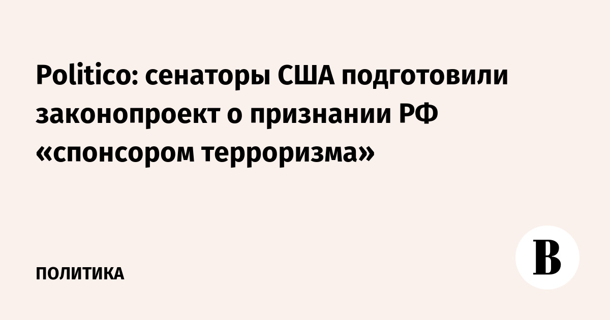 Politico: сенаторы США подготовили законопроект о признании РФ «спонсором терроризма» - Vimarsana News