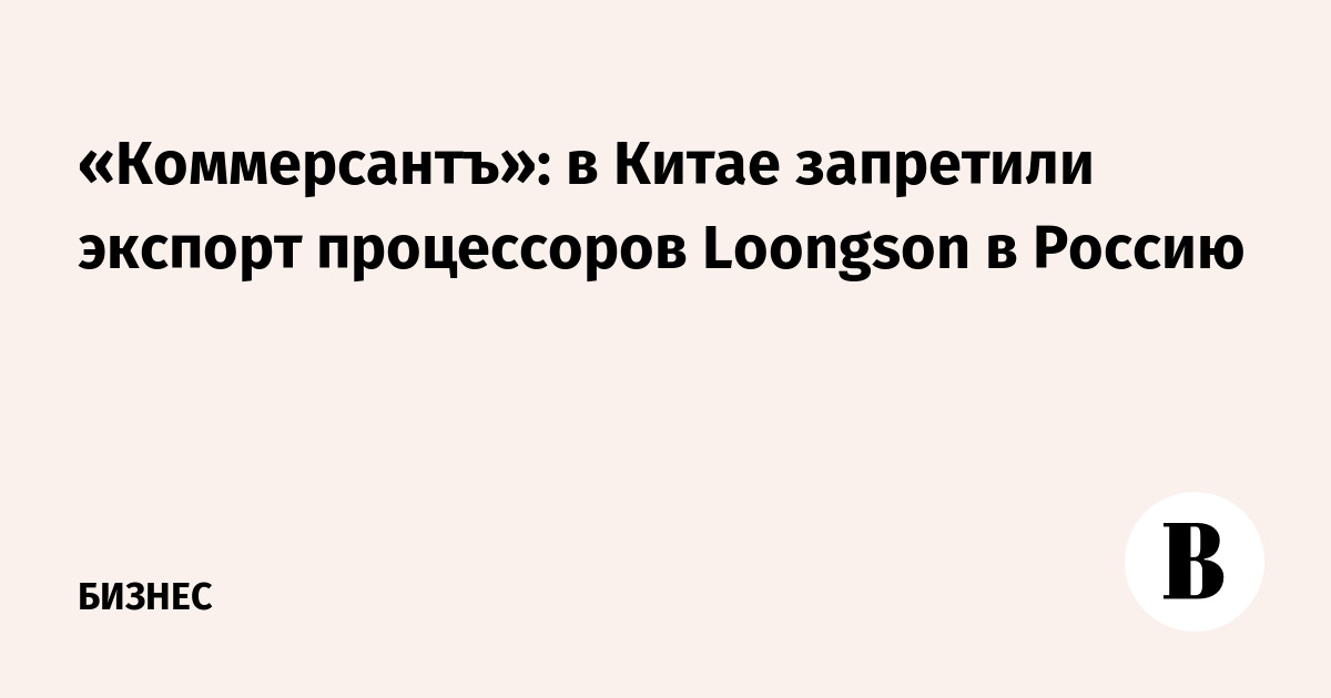 Kommersant: China banned the export of Loongson processors to Russia