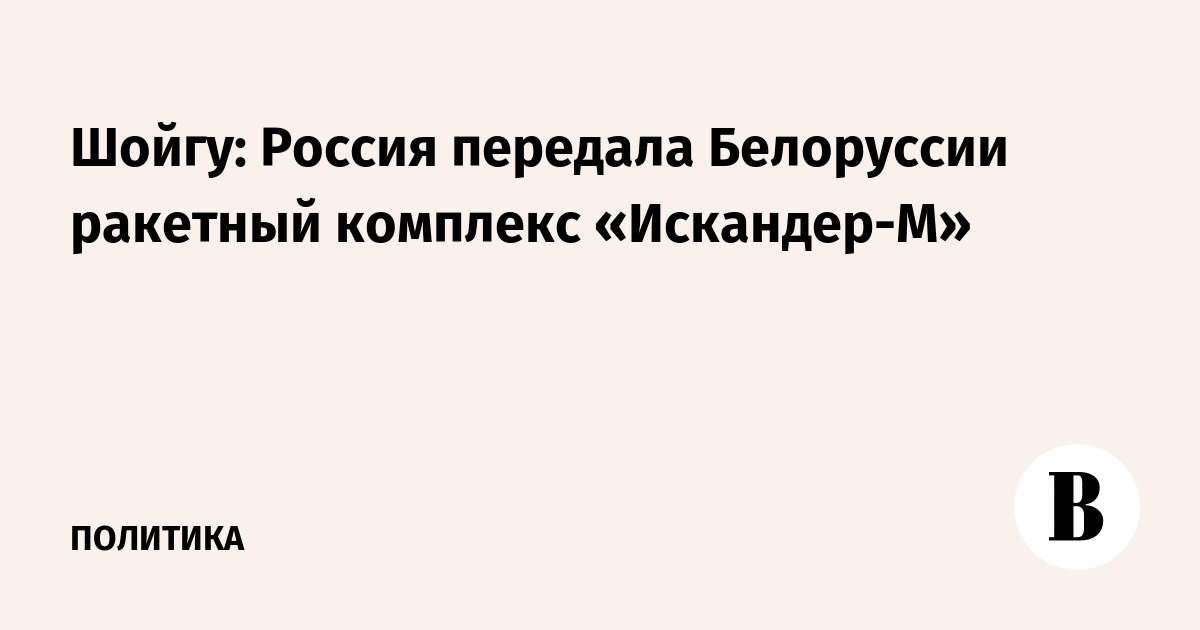 Шойгу: Россия передала Белоруссии ракетный комплекс «Искандер-М ...