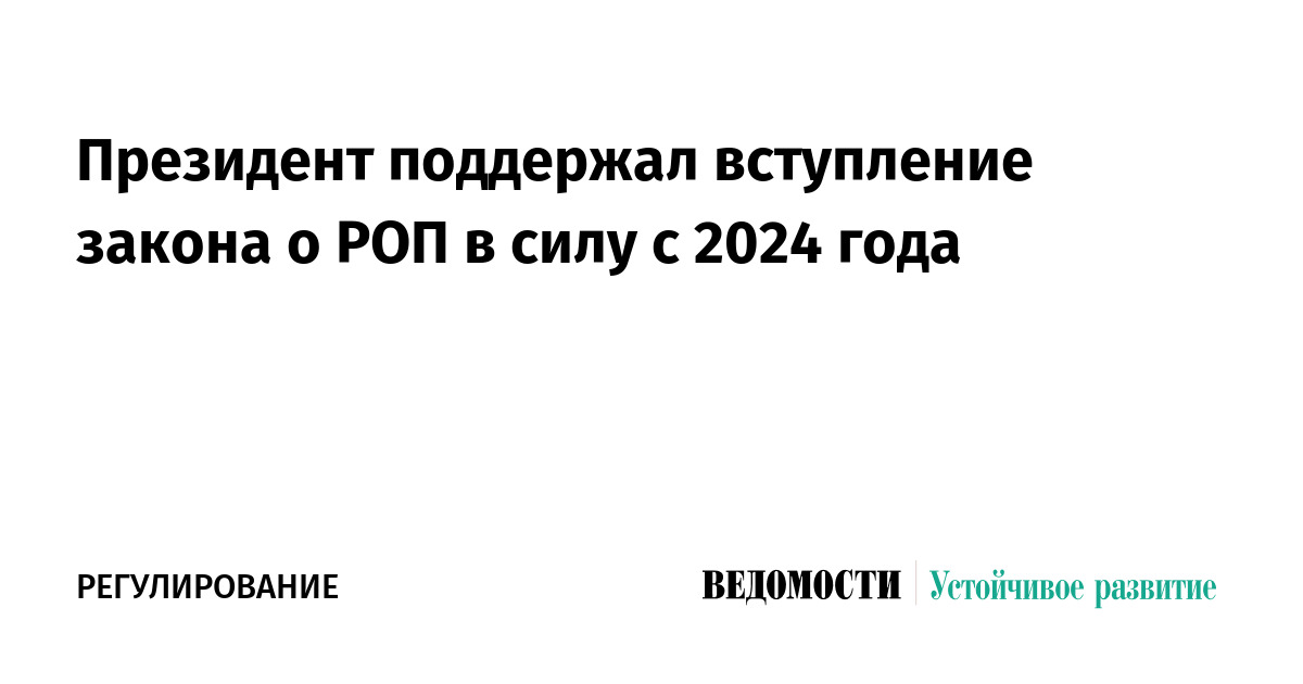 Президент поддержал вступление закона о РОП в силу с 2024 года - «Ведомости.Устойчивое развитие»