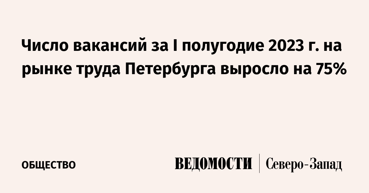 Число вакансий за I полугодие 2023 г на рынке труда Петербурга выросло