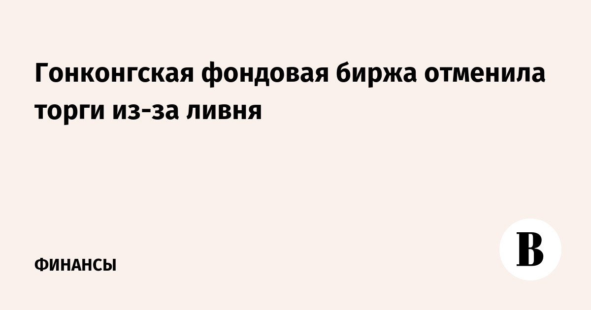 Гонконгская фондовая биржа отменила торги из-за ливня - Ведомости