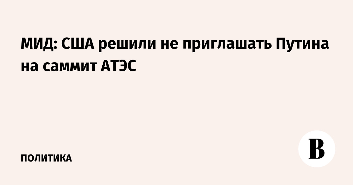 Foreign Ministry: The United States decided not to invite Putin to the APEC summit