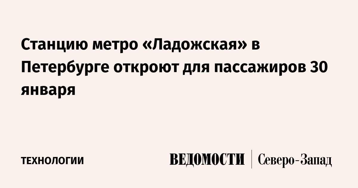 Станцию метро «Ладожская» в Петербурге откроют для пассажиров 30 января