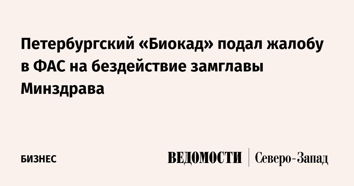Петербургский «Биокад» подал жалобу в ФАС на бездействие замглавы .