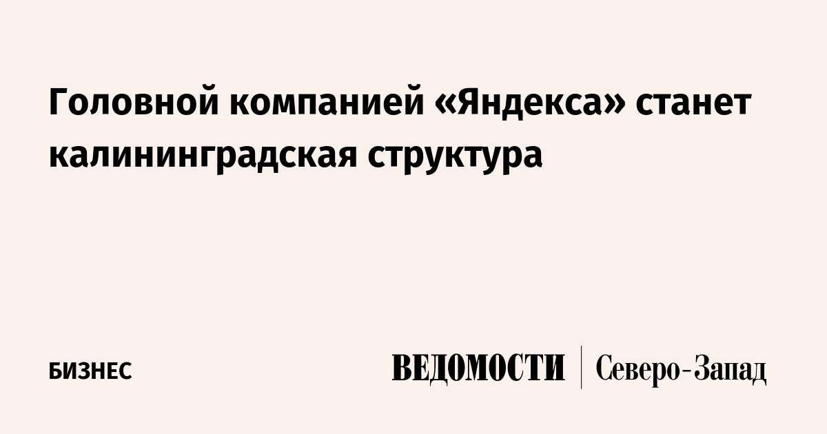 Головной компанией «Яндекса» станет калининградская структура ...