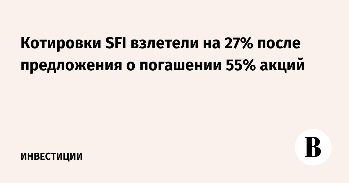 Котировки SFI взлетели на 27 после предложения о погашении 55 акций