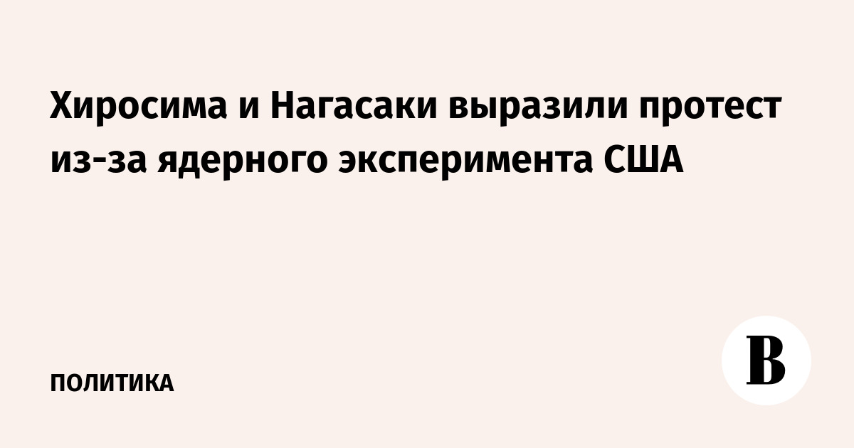 Хиросима и Нагасаки выразили протест США из-за ядерного эксперимента в Неваде