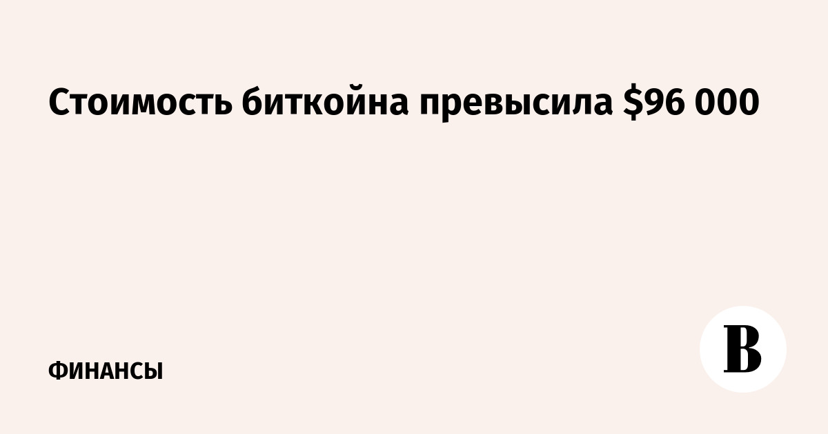 Стоимость биткойна превысила $96 000