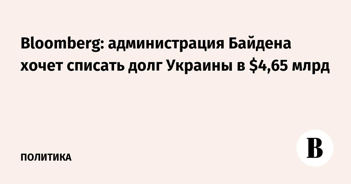 Bloomberg: администрация Байдена хочет списать долг Украины в $4,65 млрд