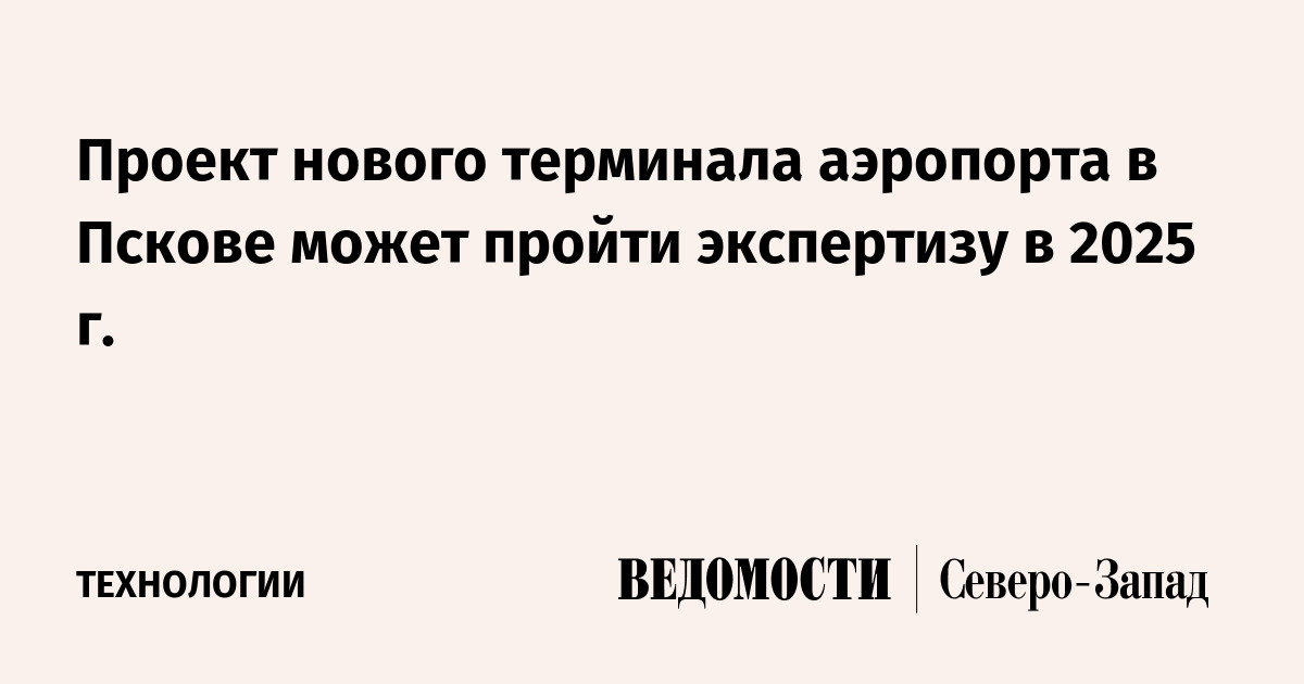 Проект нового терминала аэропорта в Пскове может пройти экспертизу в