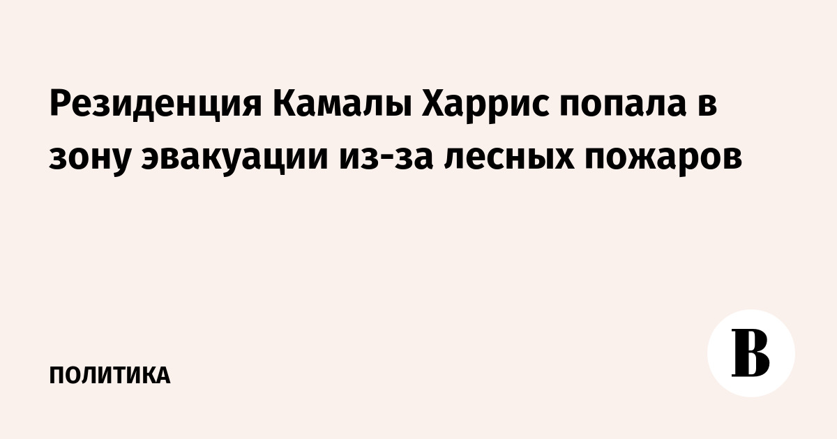 Резиденция Камалы Харрис попала в зону эвакуации из-за лесных пожаров