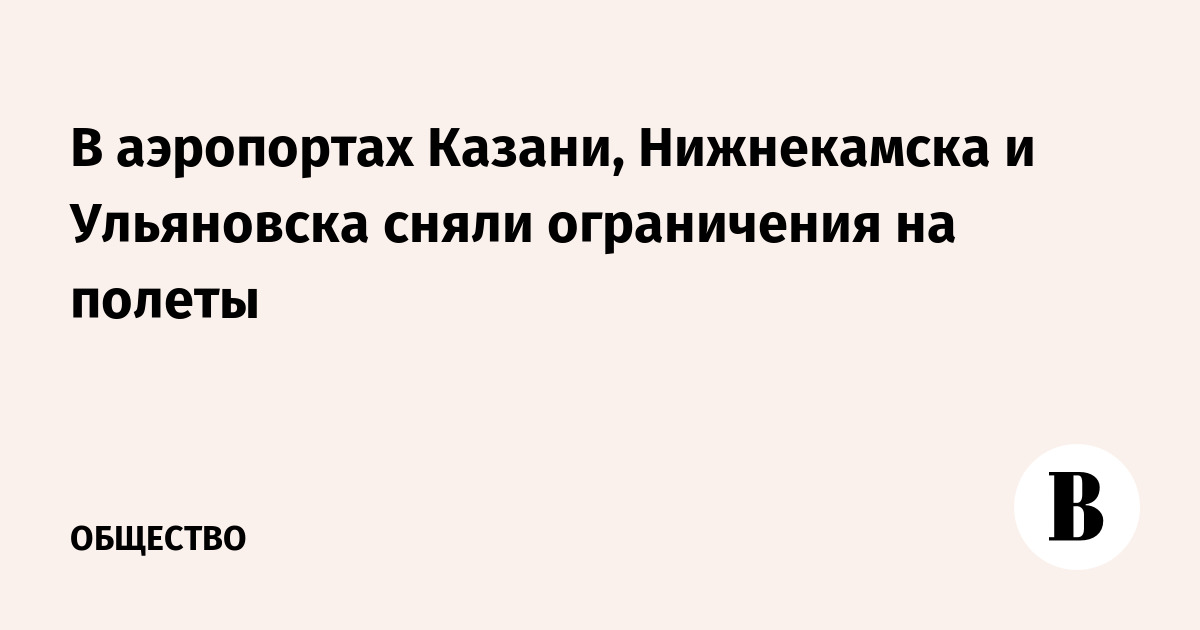 В аэропортах Казани, Нижнекамска и Ульяновска сняли ограничения на полеты