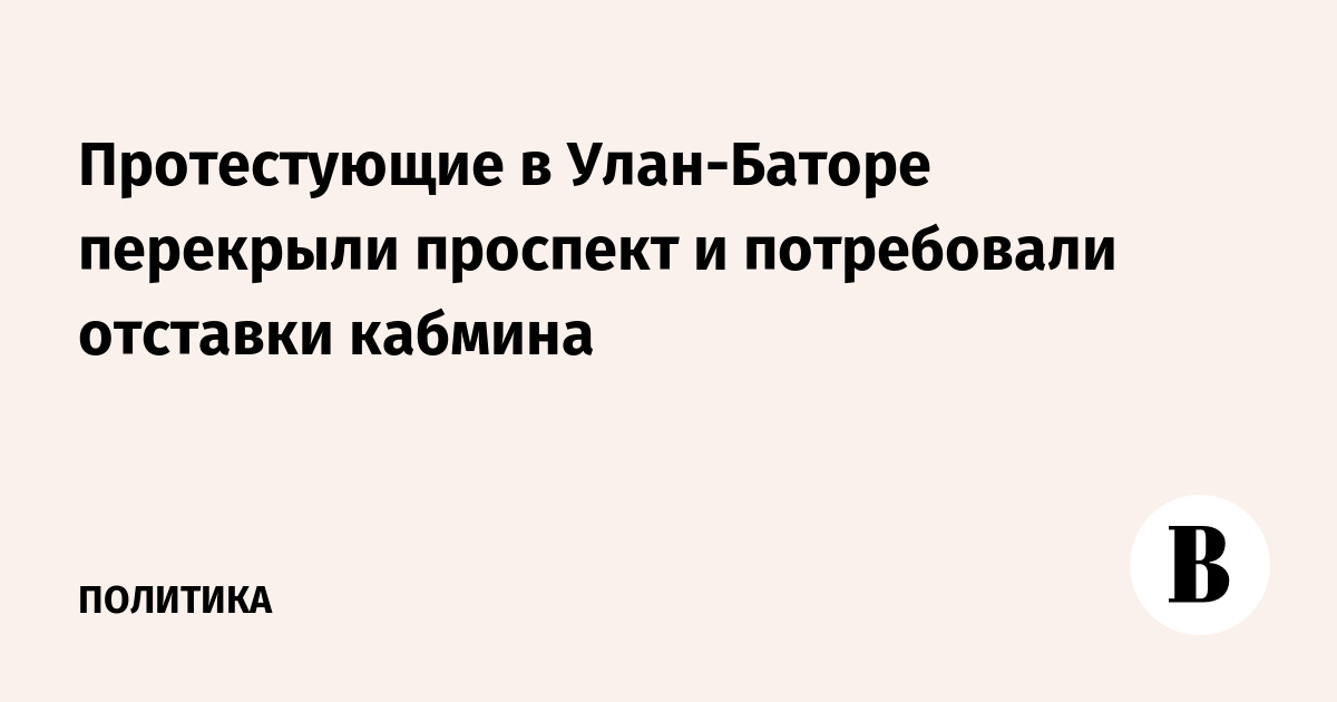 Протестующие в Улан-Баторе перекрыли проспект и потребовали отставки кабмина