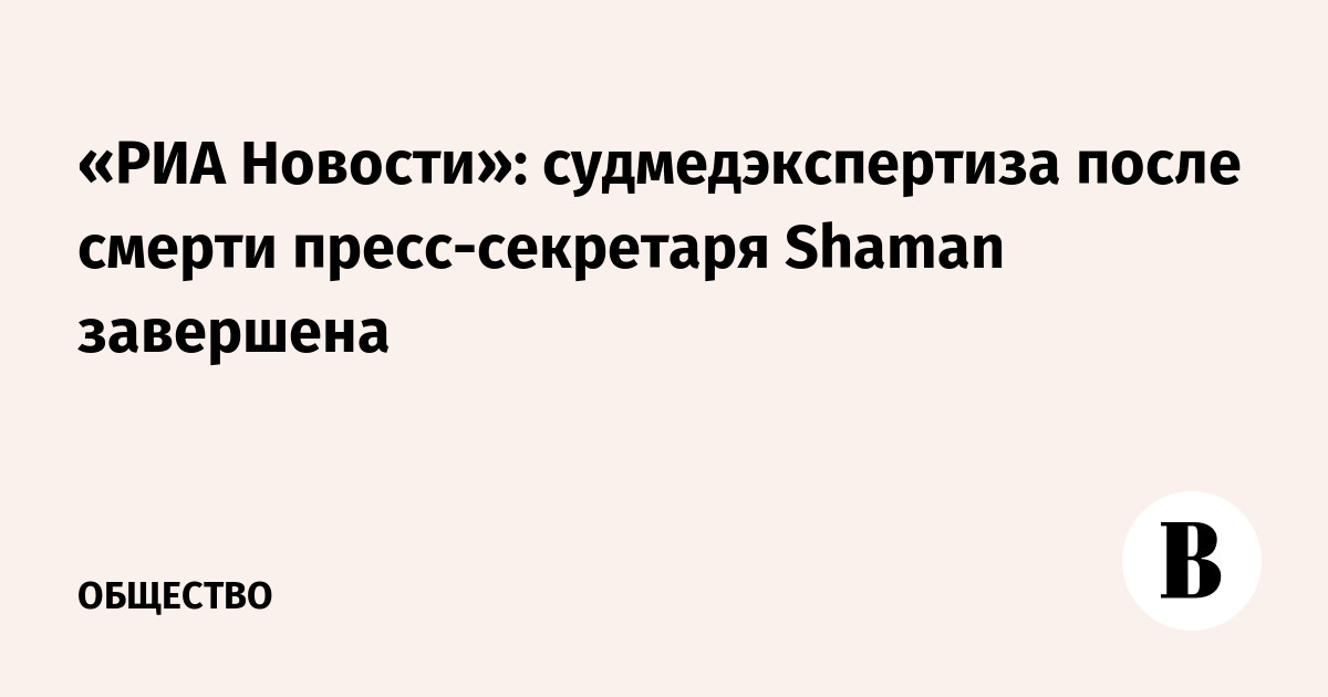 «РИА Новости»: судмедэкспертиза после смерти пресс-секретаря Shaman завершена