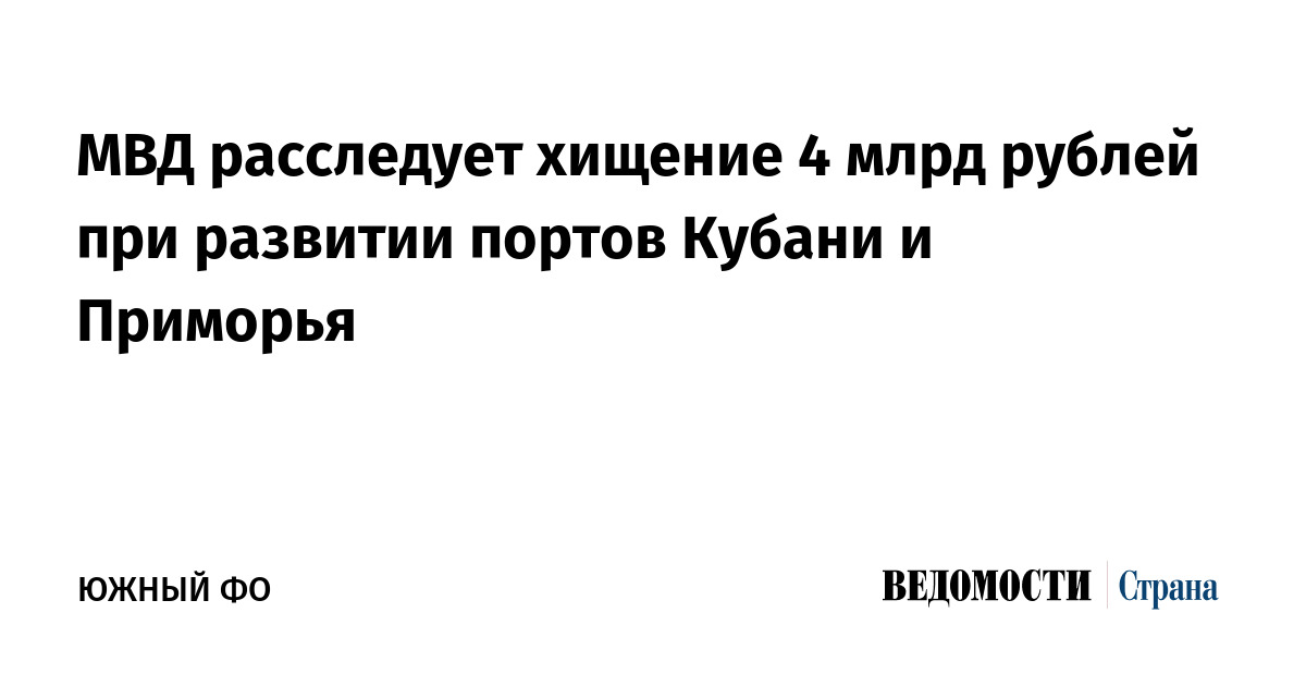 МВД расследует хищение 4 млрд рублей при развитии портов Кубани и Приморья