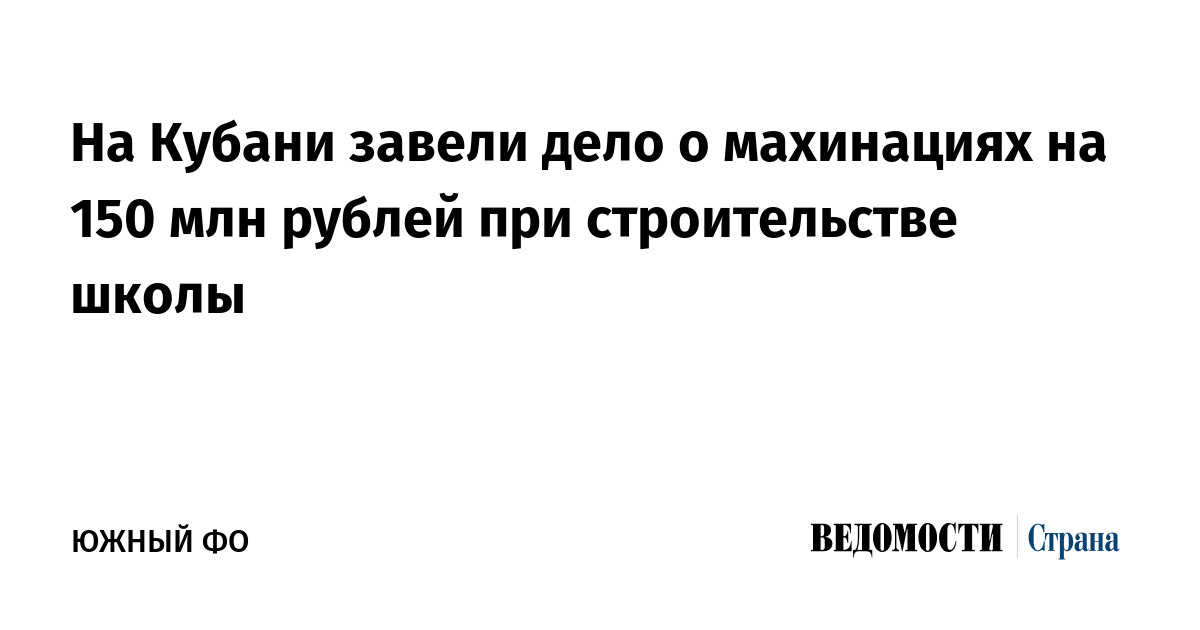 На Кубани завели дело о махинациях на 150 млн рублей при строительстве школы