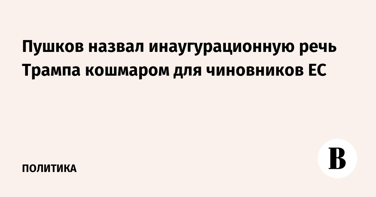 Пушков назвал инаугурационную речь Трампа «кошмаром» для чиновников ЕС