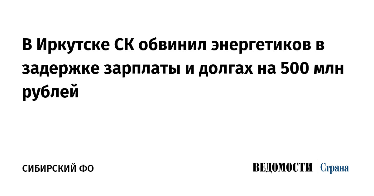 В Иркутске СК обвинил энергетиков в задержке зарплаты и долгах на 500 млн рублей