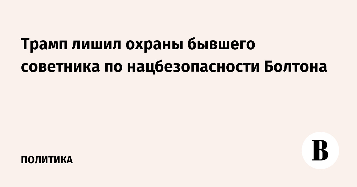 Трамп лишил охраны бывшего советника по нацбезопасности Болтона