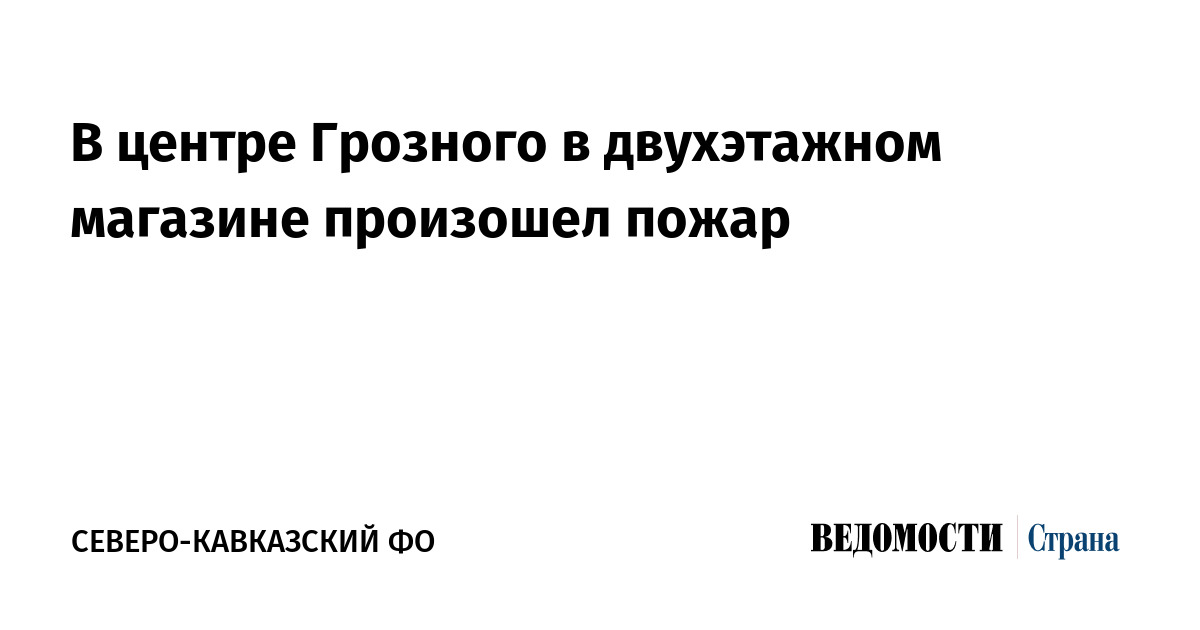 В центре Грозного в двухэтажном магазине произошел пожар