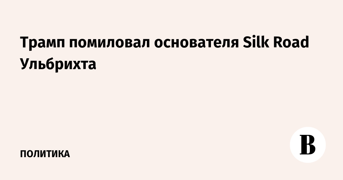 Трамп помиловал основателя Silk Road Ульбрихта