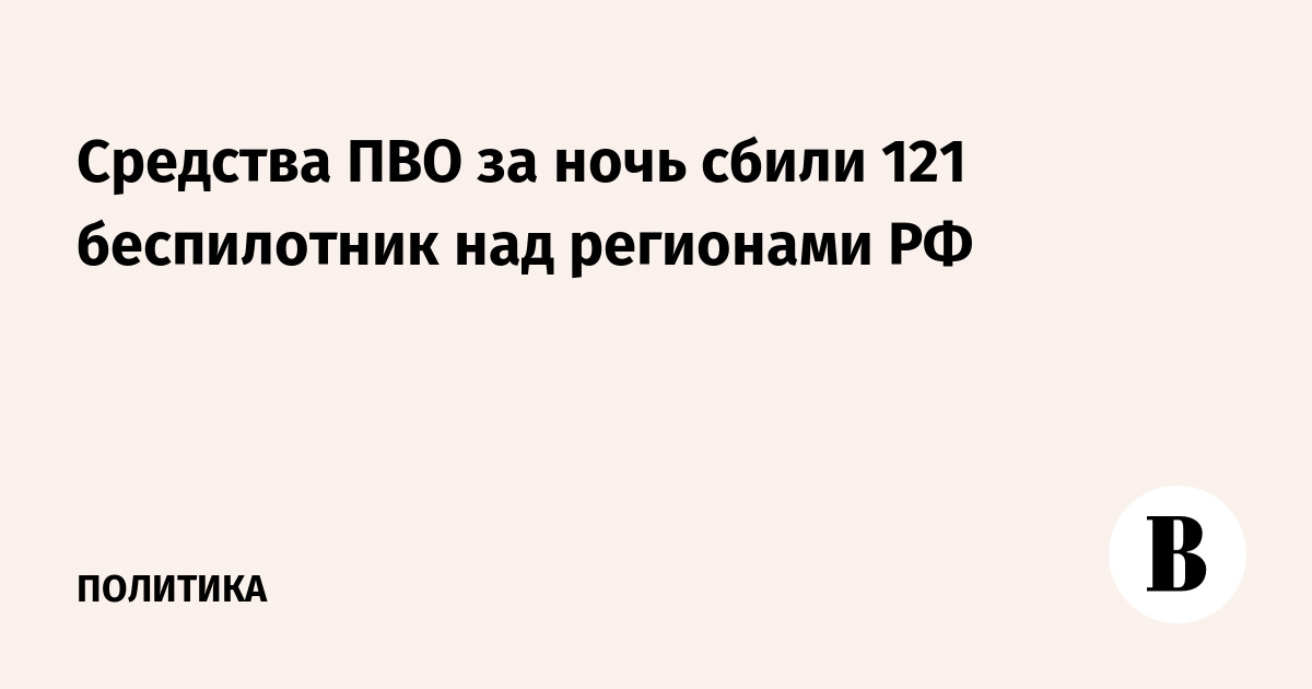 Средства ПВО за ночь сбили 121 беспилотник над регионами РФ