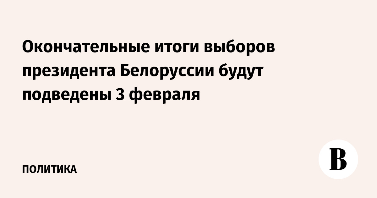 Окончательные итоги выборов президента Белоруссии будут подведены 3 февраля