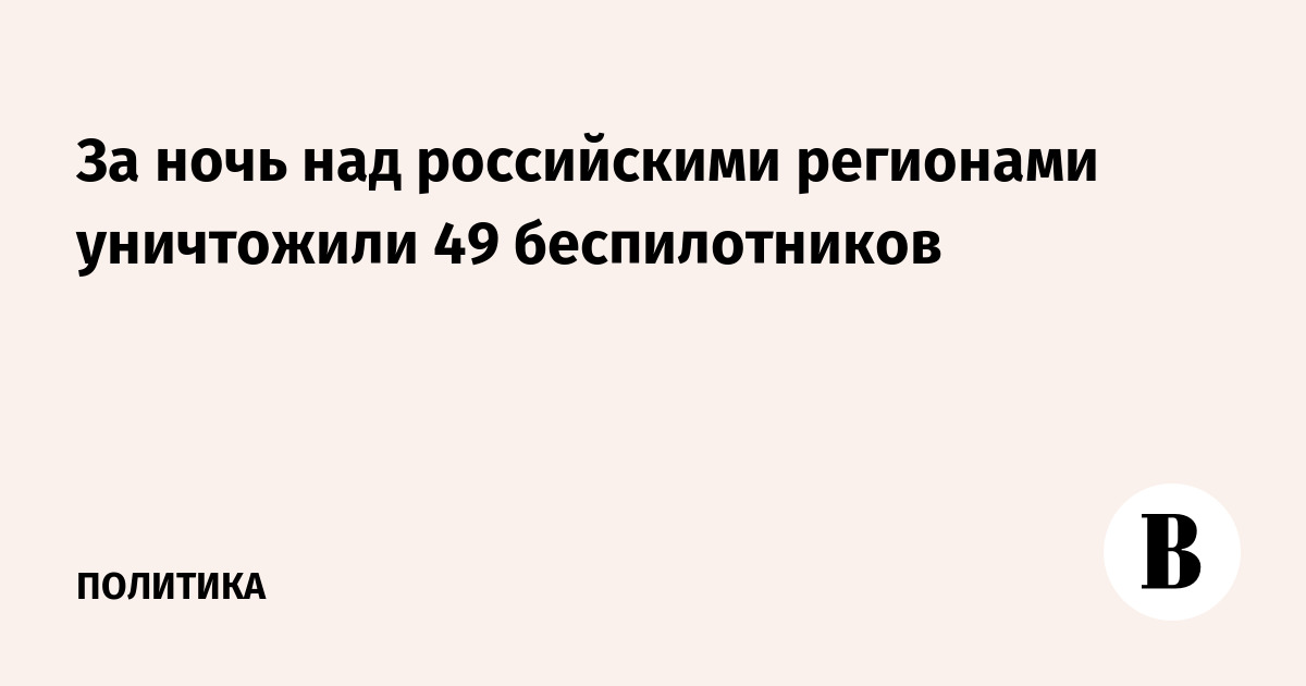 За ночь над российскими регионами уничтожили 49 беспилотников