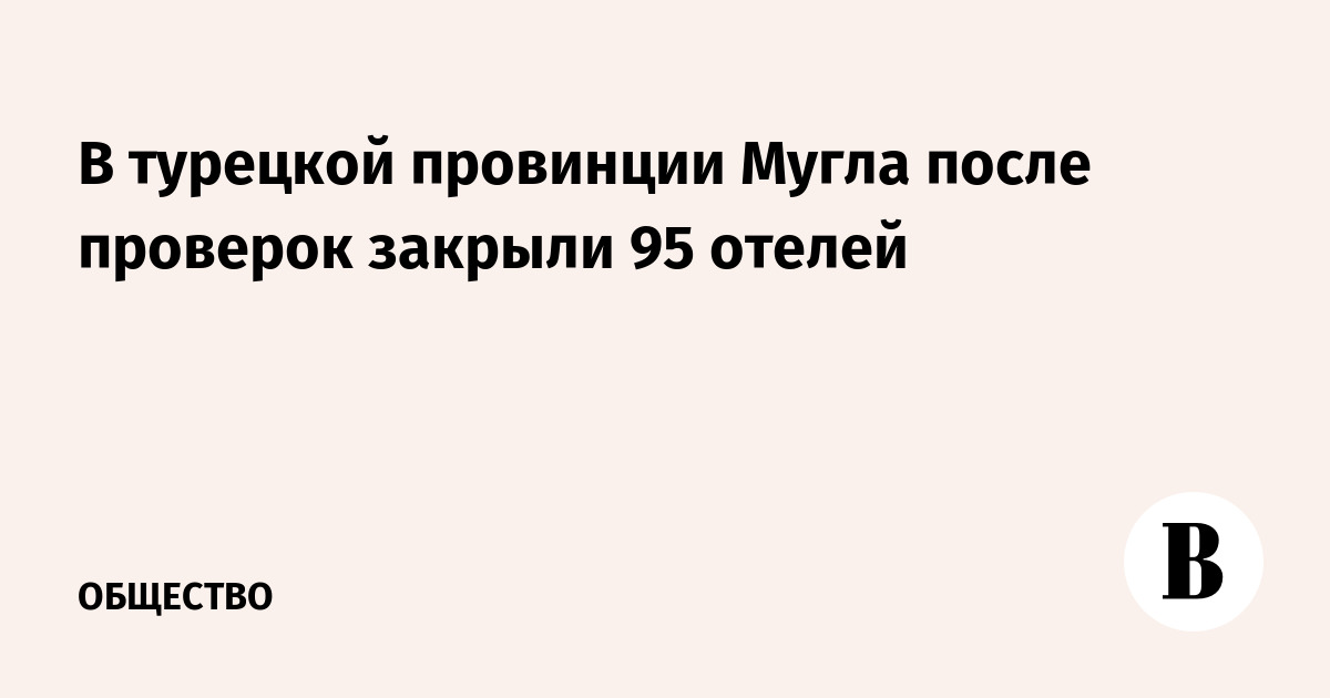 В турецкой провинции Мугла после проверок закрыли 95 отелей